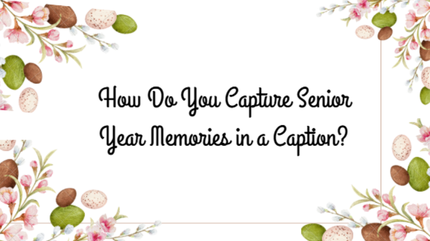 How Do You Capture Senior Year Memories in a Caption?